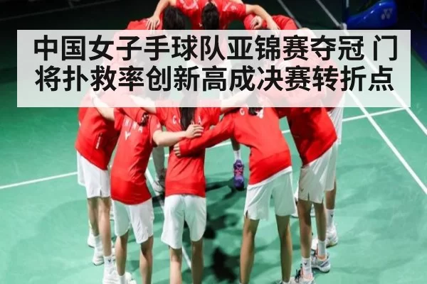 中国女子手球队亚锦赛夺冠 门将扑救率创新高成决赛转折点